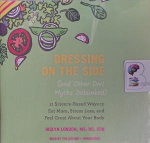Dressing on the Side (and other Diet Myths Debunked) written by Jaclyn London performed by Jaclyn London on Audio CD (Unabridged)
